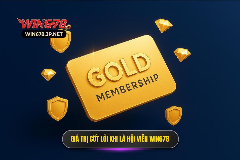 1.giá Trị Cốt Lõi Khi Trở Thành Hội Viên Chính Thức Của Win678