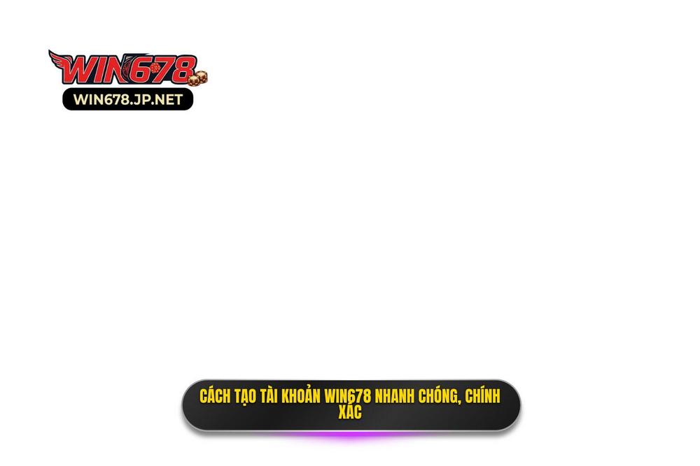 3.hướng Dẫn Tạo Tài Khoản Win678 Nhanh Chóng Và Chính Xác